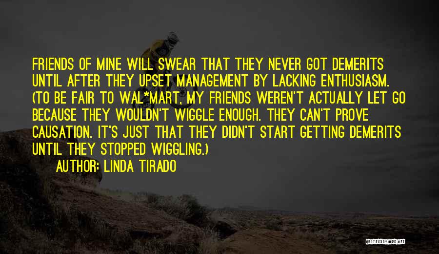 Linda Tirado Quotes: Friends Of Mine Will Swear That They Never Got Demerits Until After They Upset Management By Lacking Enthusiasm. (to Be