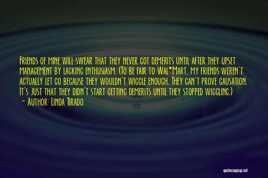 Linda Tirado Quotes: Friends Of Mine Will Swear That They Never Got Demerits Until After They Upset Management By Lacking Enthusiasm. (to Be