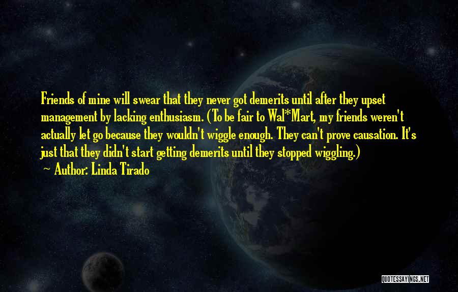Linda Tirado Quotes: Friends Of Mine Will Swear That They Never Got Demerits Until After They Upset Management By Lacking Enthusiasm. (to Be