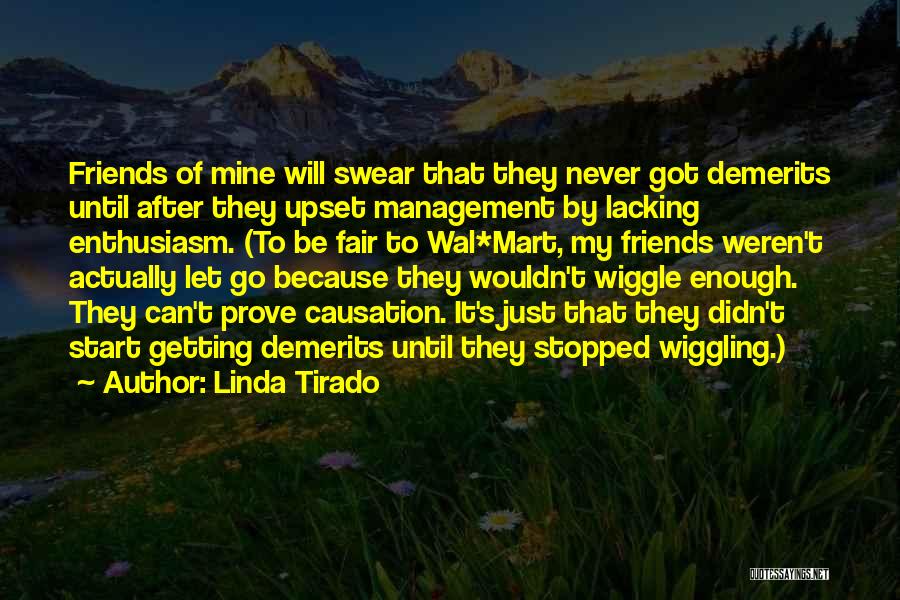 Linda Tirado Quotes: Friends Of Mine Will Swear That They Never Got Demerits Until After They Upset Management By Lacking Enthusiasm. (to Be