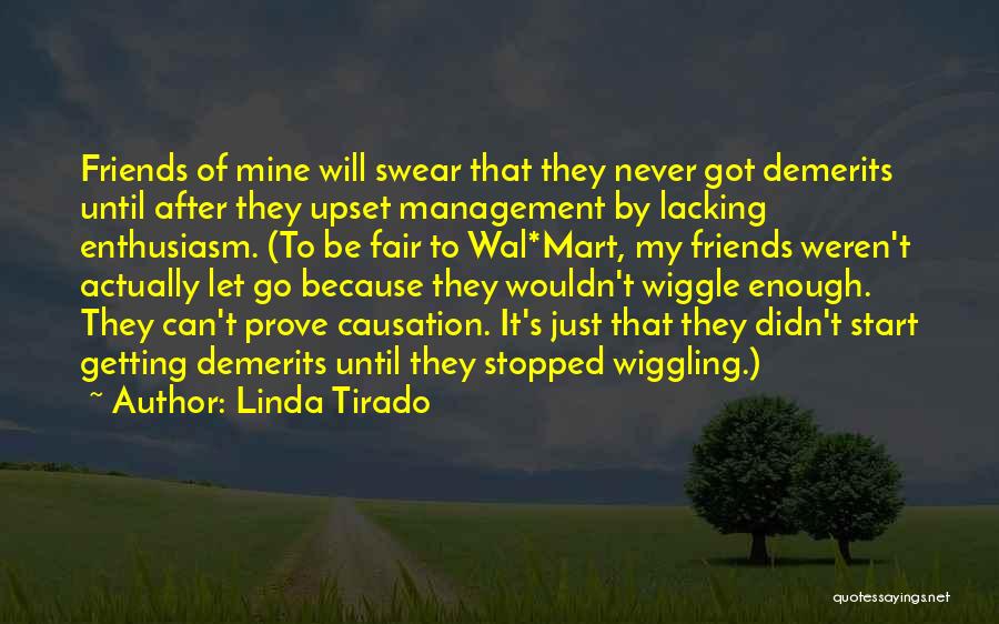 Linda Tirado Quotes: Friends Of Mine Will Swear That They Never Got Demerits Until After They Upset Management By Lacking Enthusiasm. (to Be