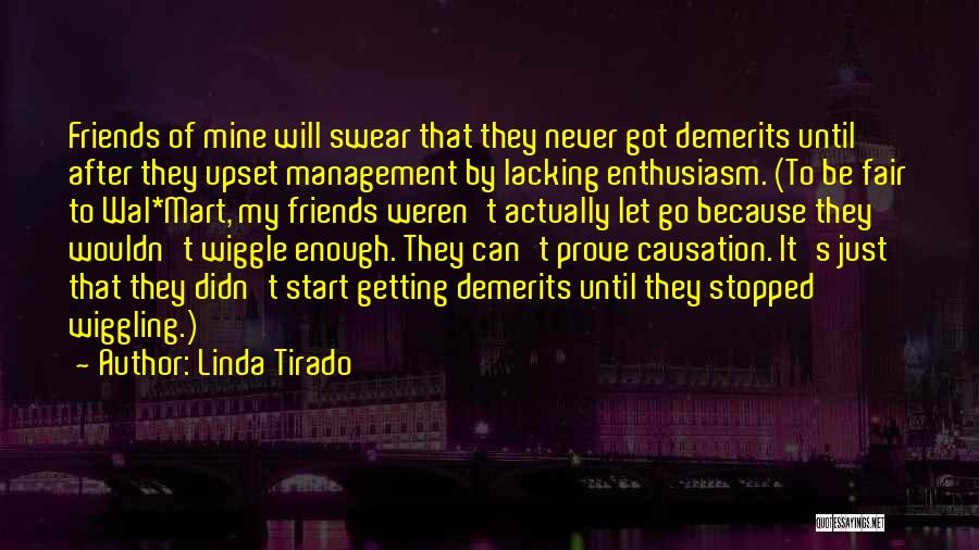 Linda Tirado Quotes: Friends Of Mine Will Swear That They Never Got Demerits Until After They Upset Management By Lacking Enthusiasm. (to Be