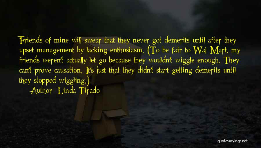 Linda Tirado Quotes: Friends Of Mine Will Swear That They Never Got Demerits Until After They Upset Management By Lacking Enthusiasm. (to Be