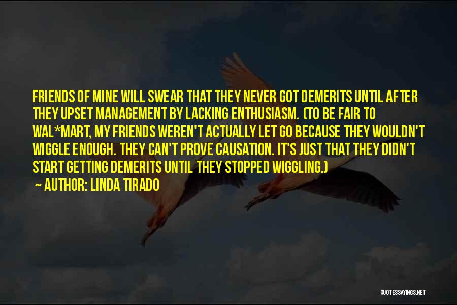 Linda Tirado Quotes: Friends Of Mine Will Swear That They Never Got Demerits Until After They Upset Management By Lacking Enthusiasm. (to Be