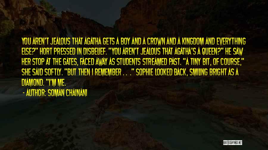 Soman Chainani Quotes: You Aren't Jealous That Agatha Gets A Boy And A Crown And A Kingdom And Everything Else? Hort Pressed In