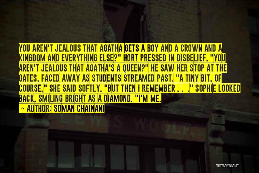 Soman Chainani Quotes: You Aren't Jealous That Agatha Gets A Boy And A Crown And A Kingdom And Everything Else? Hort Pressed In