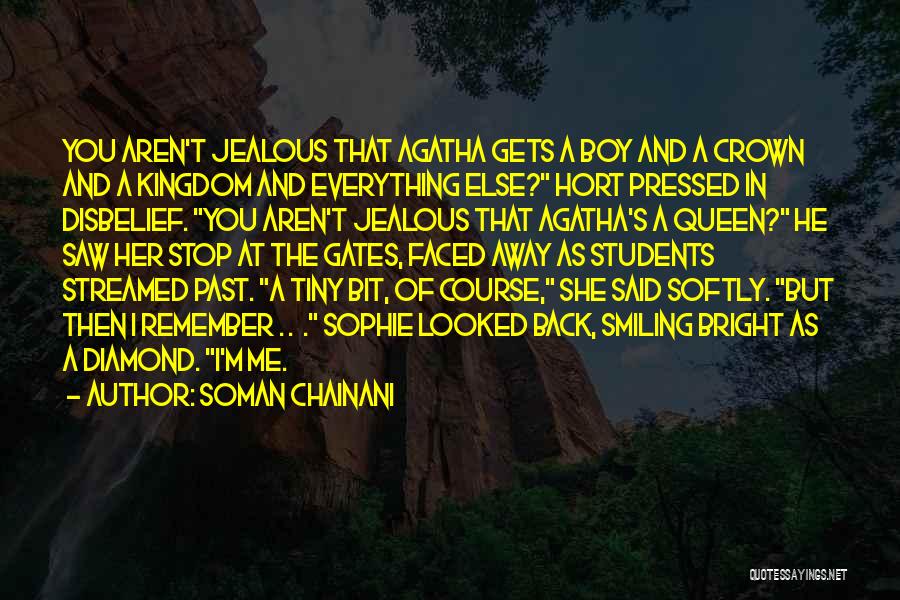 Soman Chainani Quotes: You Aren't Jealous That Agatha Gets A Boy And A Crown And A Kingdom And Everything Else? Hort Pressed In