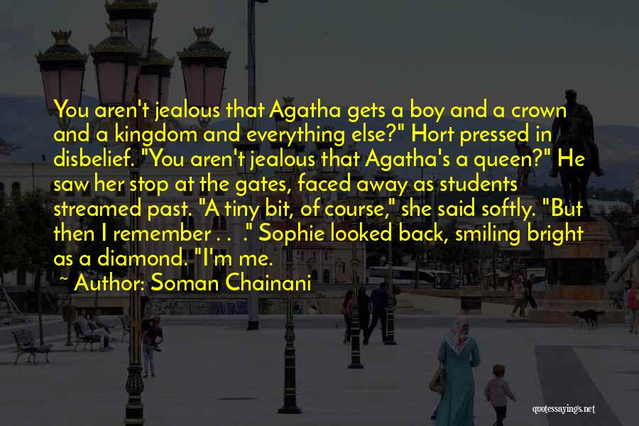Soman Chainani Quotes: You Aren't Jealous That Agatha Gets A Boy And A Crown And A Kingdom And Everything Else? Hort Pressed In
