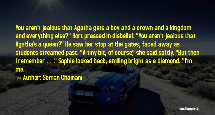 Soman Chainani Quotes: You Aren't Jealous That Agatha Gets A Boy And A Crown And A Kingdom And Everything Else? Hort Pressed In