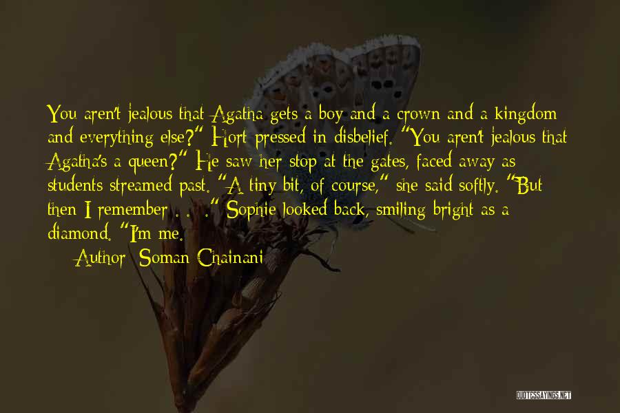Soman Chainani Quotes: You Aren't Jealous That Agatha Gets A Boy And A Crown And A Kingdom And Everything Else? Hort Pressed In