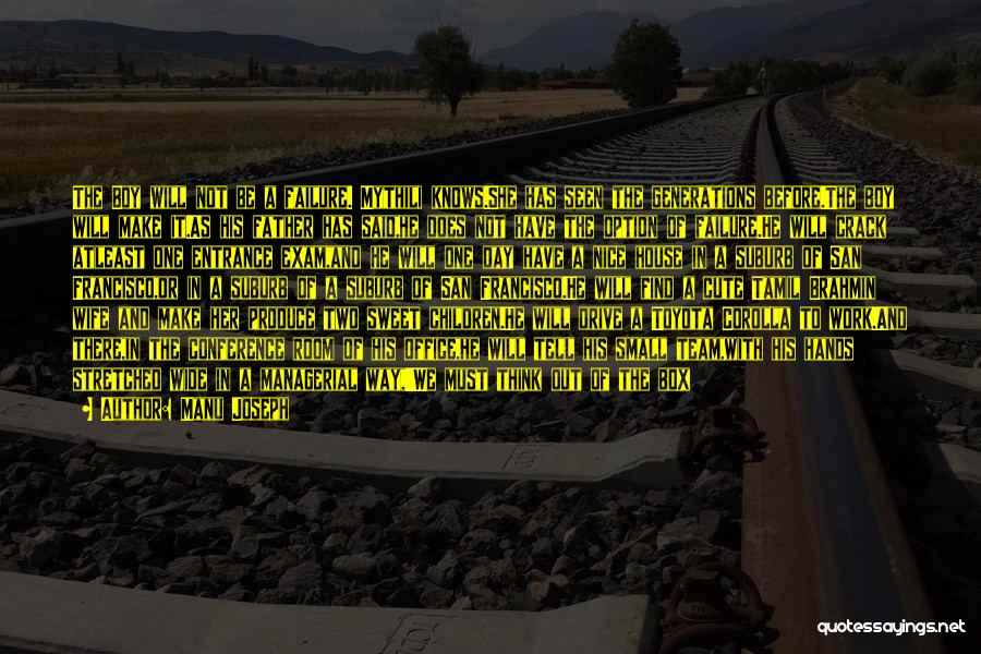 Manu Joseph Quotes: The Boy Will Not Be A Failure. Mythili Knows.she Has Seen The Generations Before.the Boy Will Make It.as His Father
