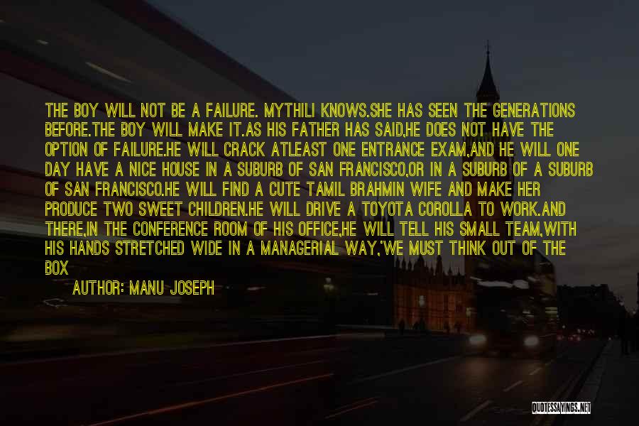 Manu Joseph Quotes: The Boy Will Not Be A Failure. Mythili Knows.she Has Seen The Generations Before.the Boy Will Make It.as His Father