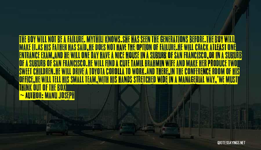 Manu Joseph Quotes: The Boy Will Not Be A Failure. Mythili Knows.she Has Seen The Generations Before.the Boy Will Make It.as His Father