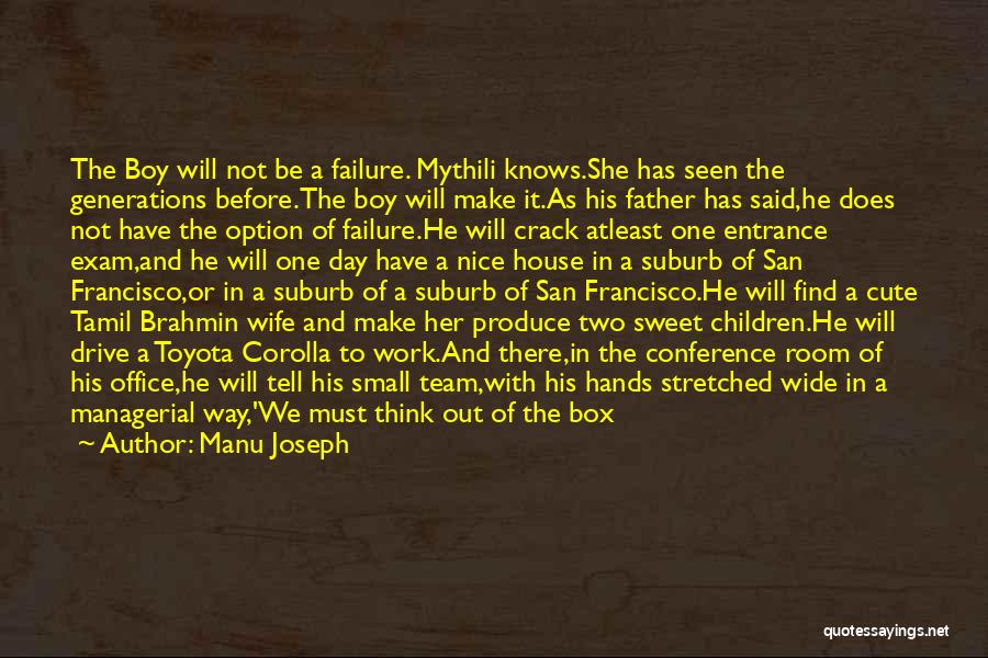 Manu Joseph Quotes: The Boy Will Not Be A Failure. Mythili Knows.she Has Seen The Generations Before.the Boy Will Make It.as His Father