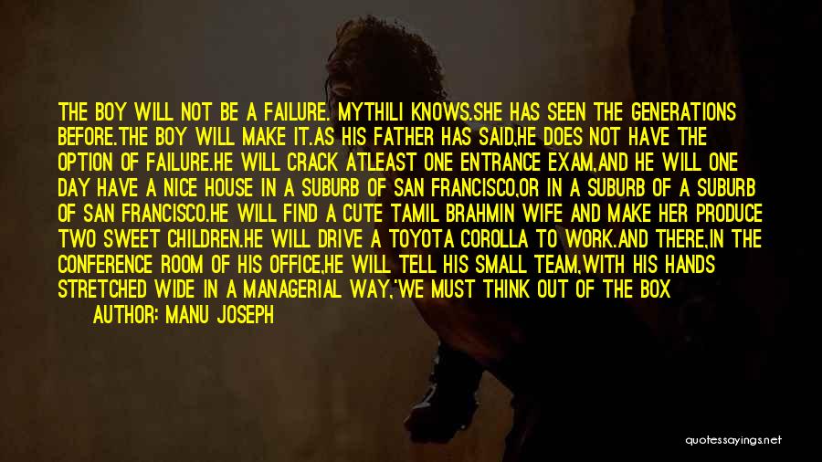 Manu Joseph Quotes: The Boy Will Not Be A Failure. Mythili Knows.she Has Seen The Generations Before.the Boy Will Make It.as His Father