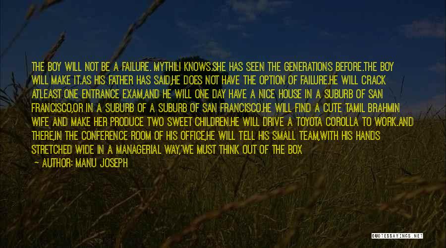 Manu Joseph Quotes: The Boy Will Not Be A Failure. Mythili Knows.she Has Seen The Generations Before.the Boy Will Make It.as His Father