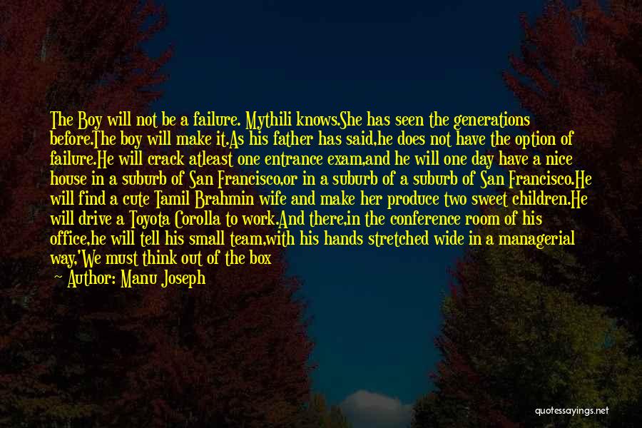 Manu Joseph Quotes: The Boy Will Not Be A Failure. Mythili Knows.she Has Seen The Generations Before.the Boy Will Make It.as His Father