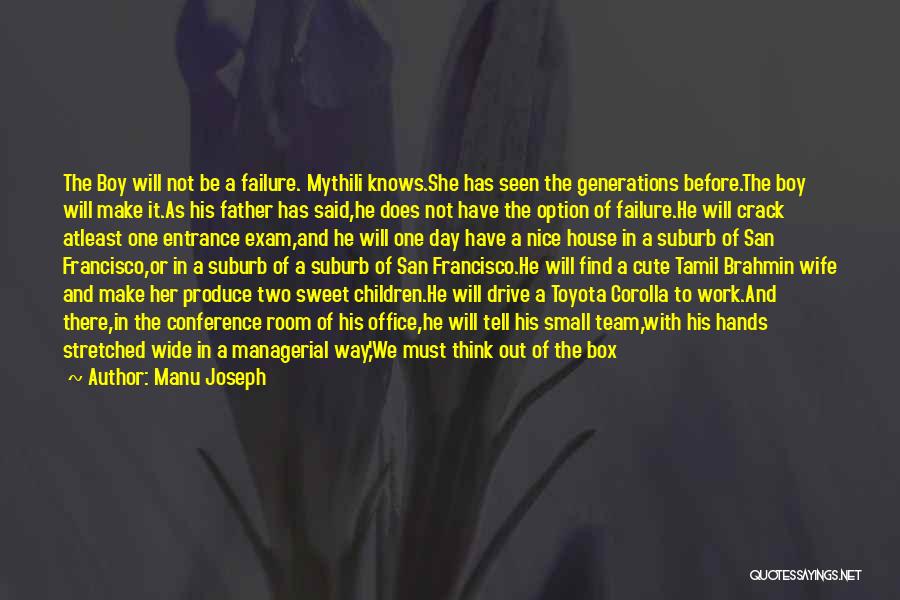 Manu Joseph Quotes: The Boy Will Not Be A Failure. Mythili Knows.she Has Seen The Generations Before.the Boy Will Make It.as His Father