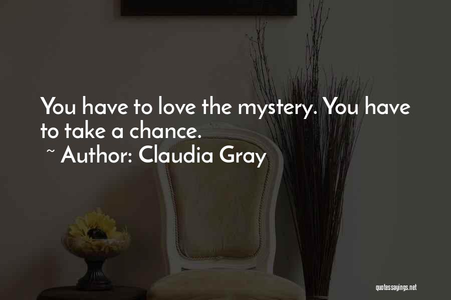 Claudia Gray Quotes: You Have To Love The Mystery. You Have To Take A Chance.