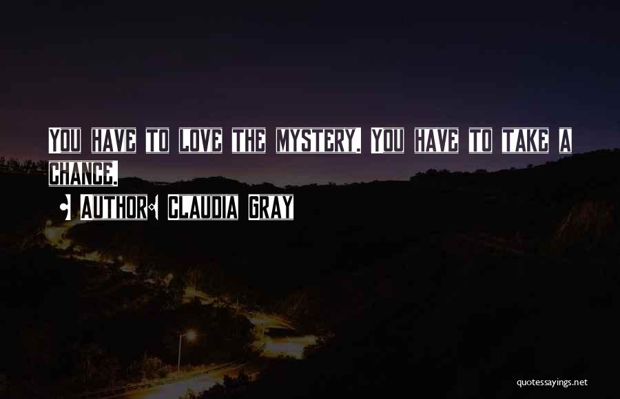 Claudia Gray Quotes: You Have To Love The Mystery. You Have To Take A Chance.