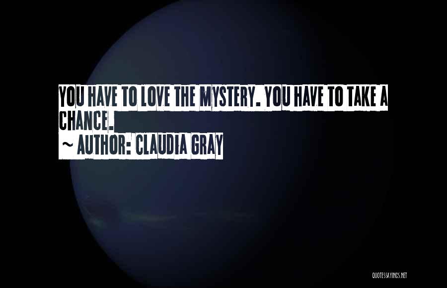 Claudia Gray Quotes: You Have To Love The Mystery. You Have To Take A Chance.