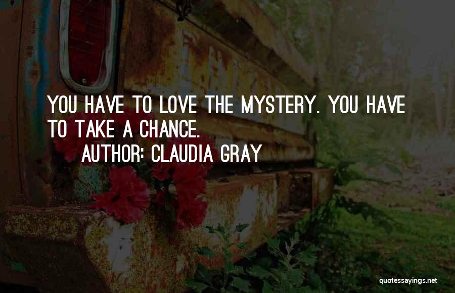 Claudia Gray Quotes: You Have To Love The Mystery. You Have To Take A Chance.