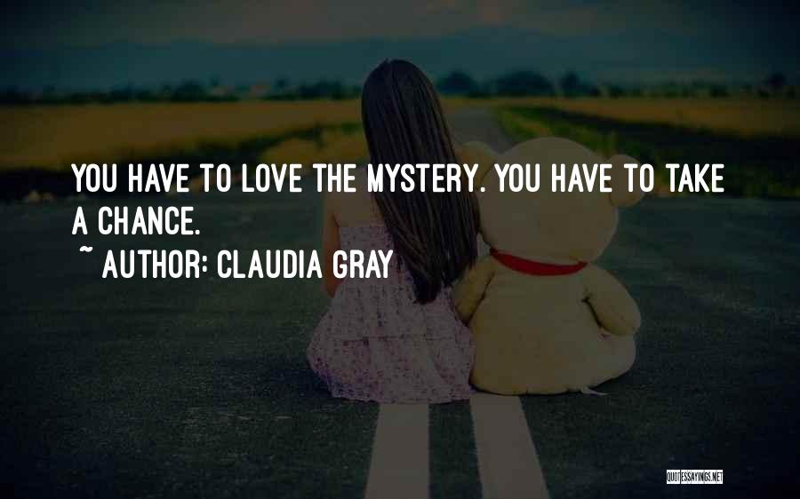 Claudia Gray Quotes: You Have To Love The Mystery. You Have To Take A Chance.