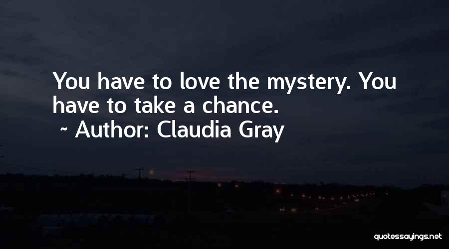 Claudia Gray Quotes: You Have To Love The Mystery. You Have To Take A Chance.