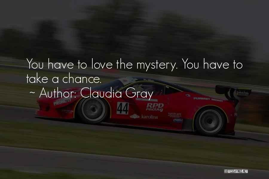 Claudia Gray Quotes: You Have To Love The Mystery. You Have To Take A Chance.
