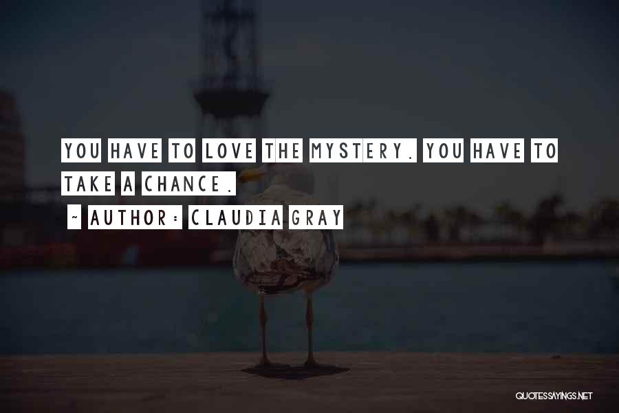 Claudia Gray Quotes: You Have To Love The Mystery. You Have To Take A Chance.