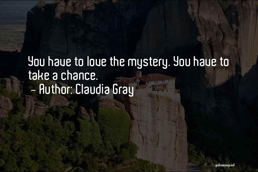 Claudia Gray Quotes: You Have To Love The Mystery. You Have To Take A Chance.