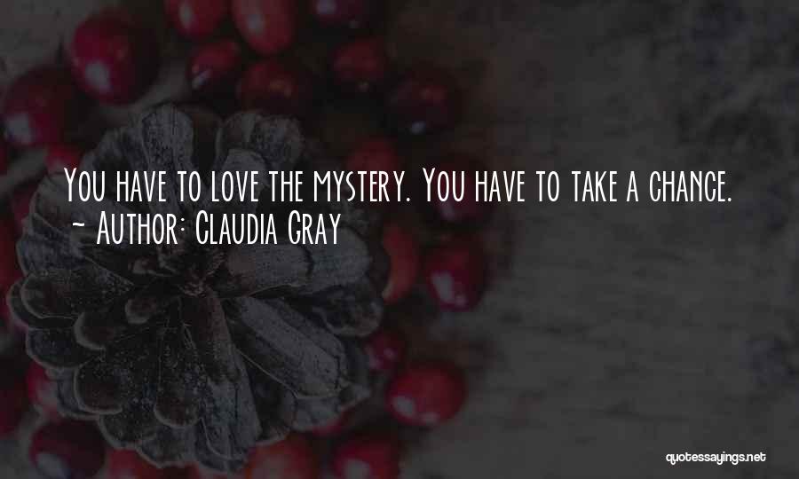 Claudia Gray Quotes: You Have To Love The Mystery. You Have To Take A Chance.