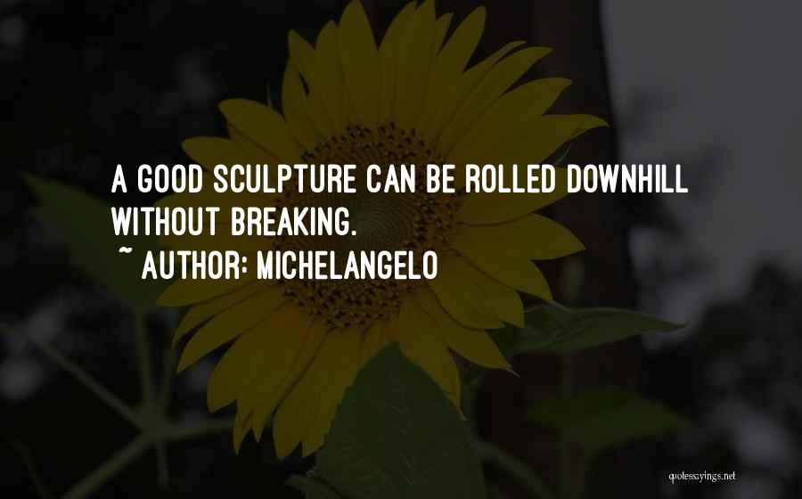 Michelangelo Quotes: A Good Sculpture Can Be Rolled Downhill Without Breaking.