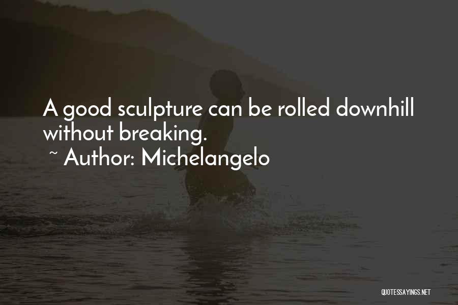 Michelangelo Quotes: A Good Sculpture Can Be Rolled Downhill Without Breaking.