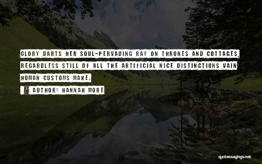Hannah More Quotes: Glory Darts Her Soul-pervading Ray On Thrones And Cottages, Regardless Still Of All The Artificial Nice Distinctions Vain Human Customs