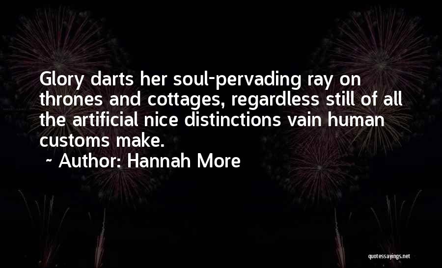 Hannah More Quotes: Glory Darts Her Soul-pervading Ray On Thrones And Cottages, Regardless Still Of All The Artificial Nice Distinctions Vain Human Customs