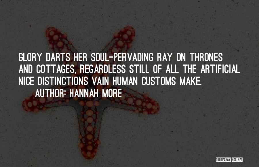 Hannah More Quotes: Glory Darts Her Soul-pervading Ray On Thrones And Cottages, Regardless Still Of All The Artificial Nice Distinctions Vain Human Customs