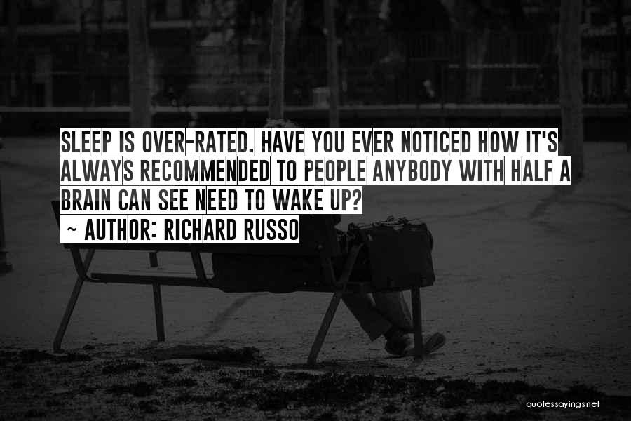 Richard Russo Quotes: Sleep Is Over-rated. Have You Ever Noticed How It's Always Recommended To People Anybody With Half A Brain Can See