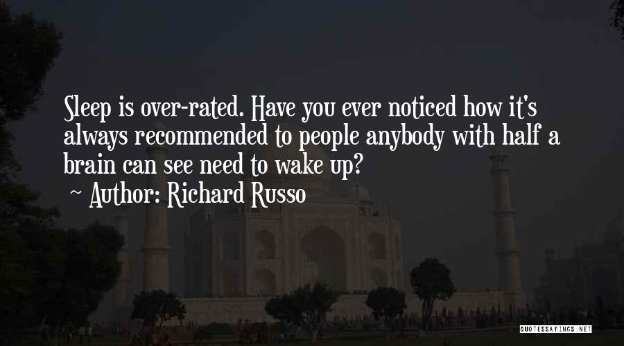 Richard Russo Quotes: Sleep Is Over-rated. Have You Ever Noticed How It's Always Recommended To People Anybody With Half A Brain Can See