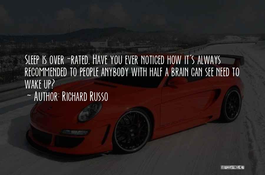 Richard Russo Quotes: Sleep Is Over-rated. Have You Ever Noticed How It's Always Recommended To People Anybody With Half A Brain Can See