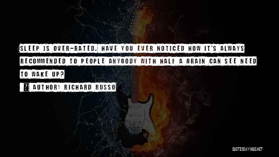 Richard Russo Quotes: Sleep Is Over-rated. Have You Ever Noticed How It's Always Recommended To People Anybody With Half A Brain Can See