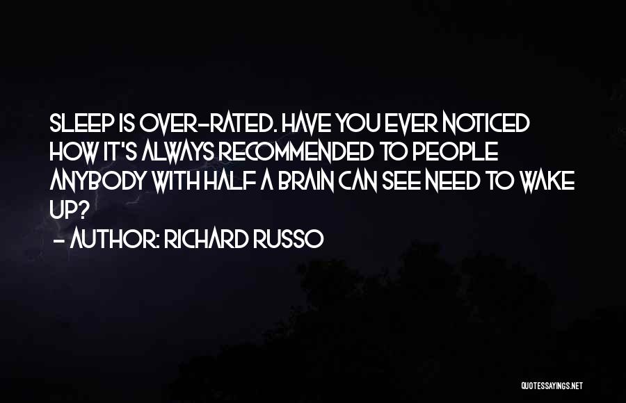 Richard Russo Quotes: Sleep Is Over-rated. Have You Ever Noticed How It's Always Recommended To People Anybody With Half A Brain Can See