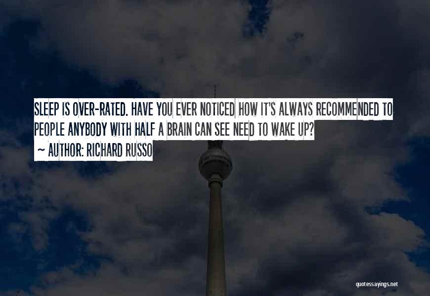 Richard Russo Quotes: Sleep Is Over-rated. Have You Ever Noticed How It's Always Recommended To People Anybody With Half A Brain Can See