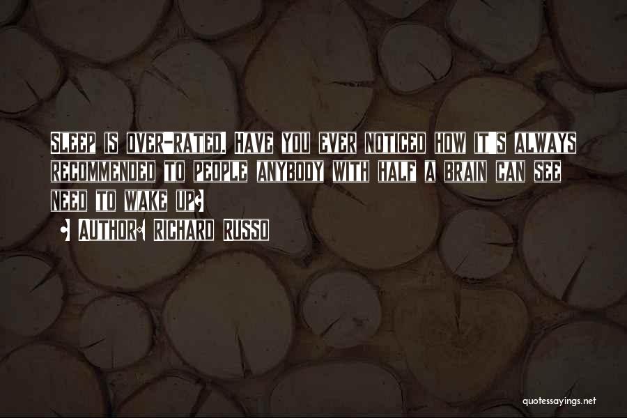 Richard Russo Quotes: Sleep Is Over-rated. Have You Ever Noticed How It's Always Recommended To People Anybody With Half A Brain Can See