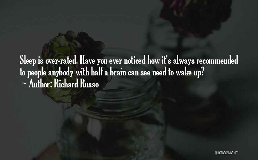 Richard Russo Quotes: Sleep Is Over-rated. Have You Ever Noticed How It's Always Recommended To People Anybody With Half A Brain Can See
