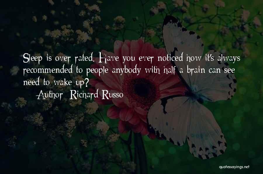 Richard Russo Quotes: Sleep Is Over-rated. Have You Ever Noticed How It's Always Recommended To People Anybody With Half A Brain Can See