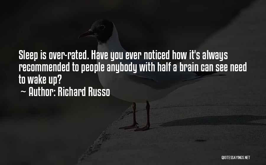 Richard Russo Quotes: Sleep Is Over-rated. Have You Ever Noticed How It's Always Recommended To People Anybody With Half A Brain Can See