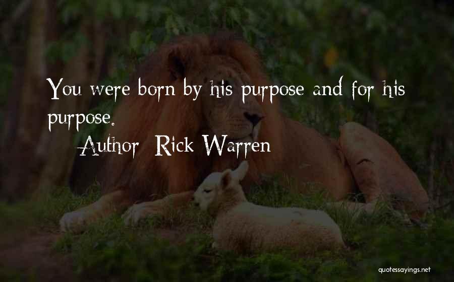 Rick Warren Quotes: You Were Born By His Purpose And For His Purpose.