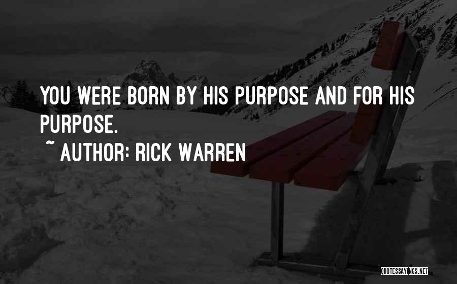 Rick Warren Quotes: You Were Born By His Purpose And For His Purpose.