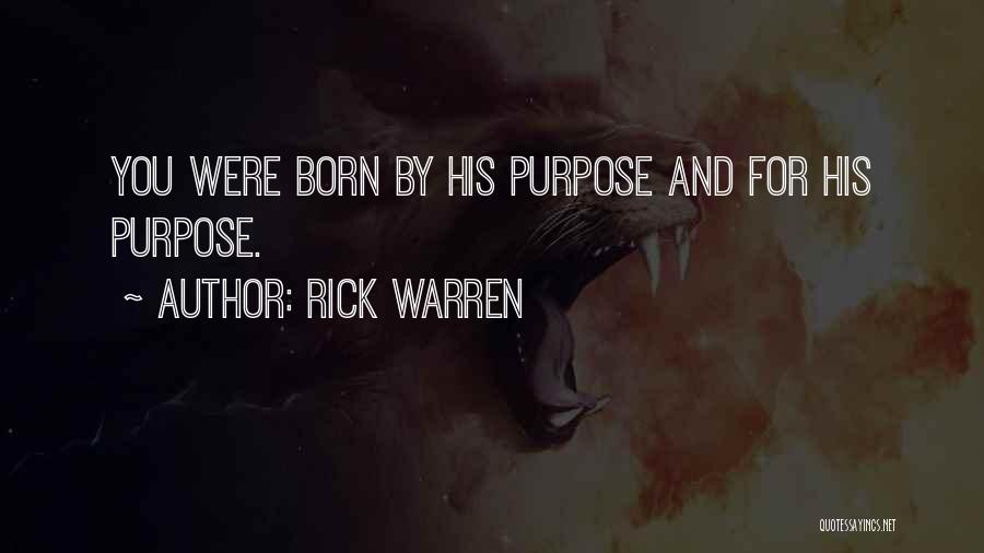 Rick Warren Quotes: You Were Born By His Purpose And For His Purpose.